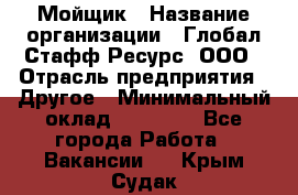 Мойщик › Название организации ­ Глобал Стафф Ресурс, ООО › Отрасль предприятия ­ Другое › Минимальный оклад ­ 30 000 - Все города Работа » Вакансии   . Крым,Судак